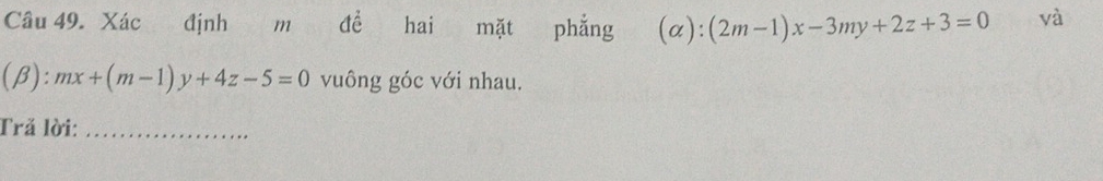 Xác định m để hai mặt phẳng (alpha ):(2m-1)x-3my+2z+3=0 và
(β ):mx+(m-1)y+4z-5=0 vuông góc với nhau.
Tră lời:_