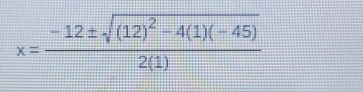 x=frac -12± sqrt((12)^2)-4(1)(-45)2(1)