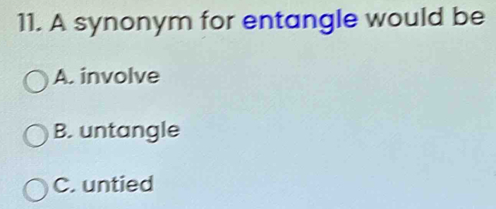Solved: A synonym for entangle would be A. involve B. untangle C ...