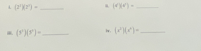 (2^2)(2^3)= _ (4^1)(4^5)= _ 
iii. (5^3)(5^5)= _ iv. (x^2)(x^6)= _