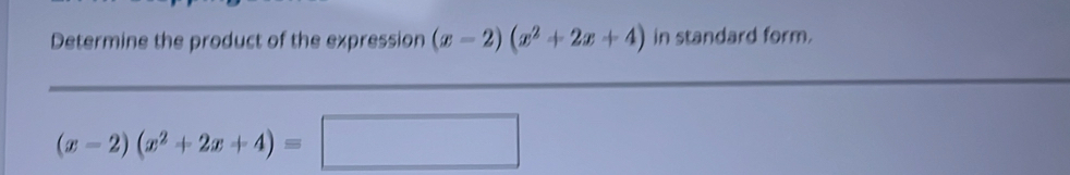 Determine the product of the expression (x-2)(x^2+2x+4) in standard form.
(x-2)(x^2+2x+4)=□