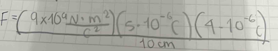 F= ((9* 10^4N· m^2)/c^2 )(5· 10^(-6)c10cm-10^c)