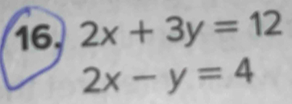 2x+3y=12
2x-y=4