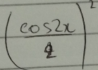 ( cos 2x/2 )^2