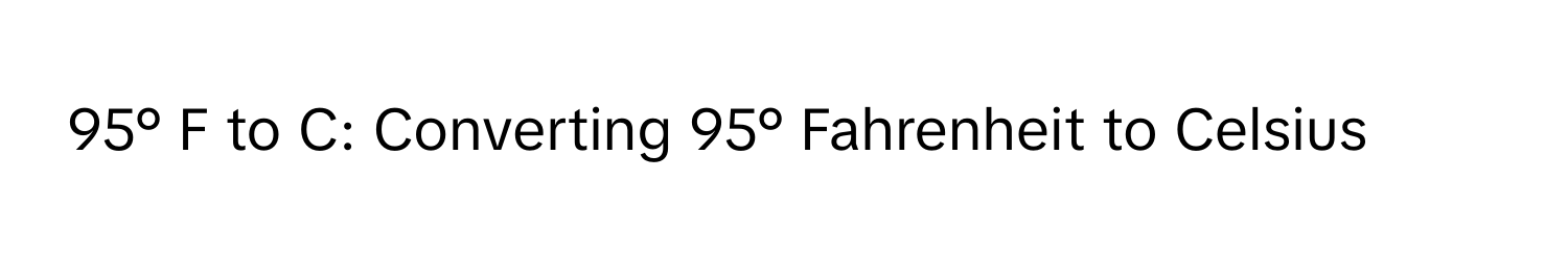 95° F to C: Converting 95° Fahrenheit to Celsius