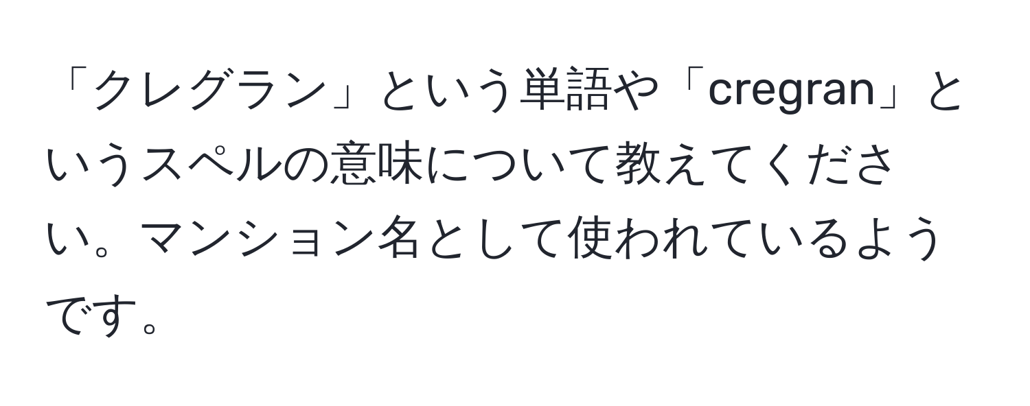 「クレグラン」という単語や「cregran」というスペルの意味について教えてください。マンション名として使われているようです。