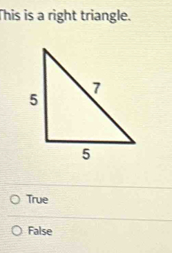 This is a right triangle.
True
False