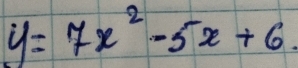 y=7x^2-5x+6