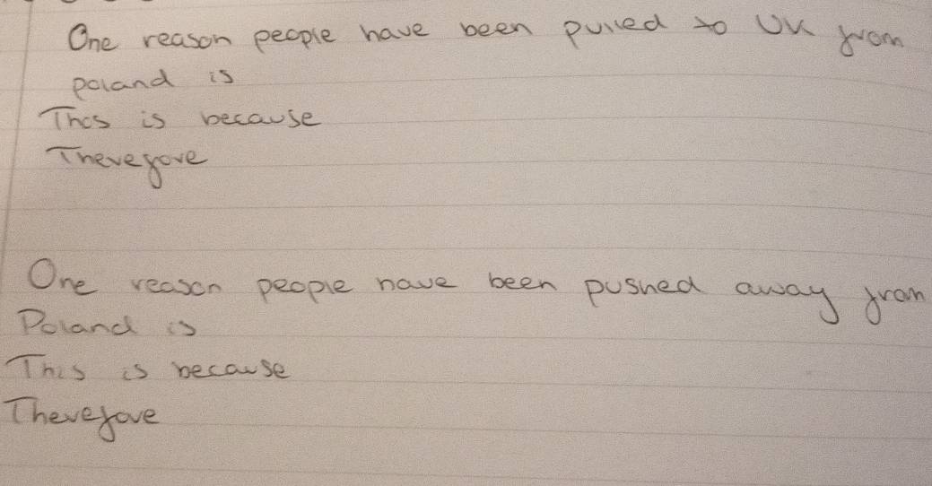 One reason people have been pulled to UK wom
poland is
This is because
There yove
One reason people have been pusned away fram
Poland i3
This is because
Thereyove