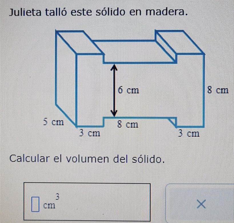 Julieta talló este sólido en madera. 
Calcular el volumen del sólido.
□ cm^3
×