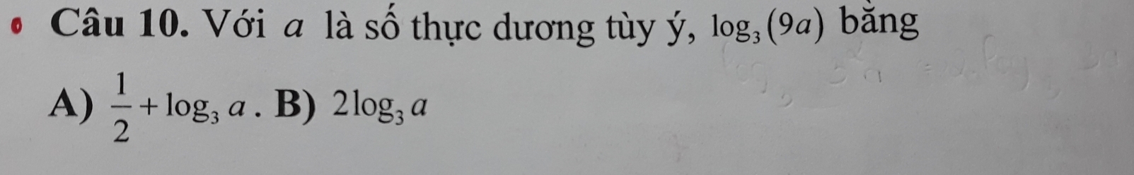 Với a là số thực dương tùy ý, log _3(9a) bǎng
A)  1/2 +log _3a. B) 2log _3a