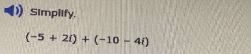 Simplify.
(-5+2i)+(-10-4i)