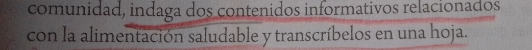 comunidad, indaga dos contenidos informativos relacionados 
con la alimentación saludable y transcríbelos en una hoja.