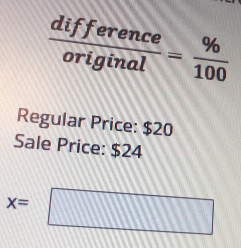  difference/original = % /100 
Regular Price: $20
Sale Price: $24
x=□