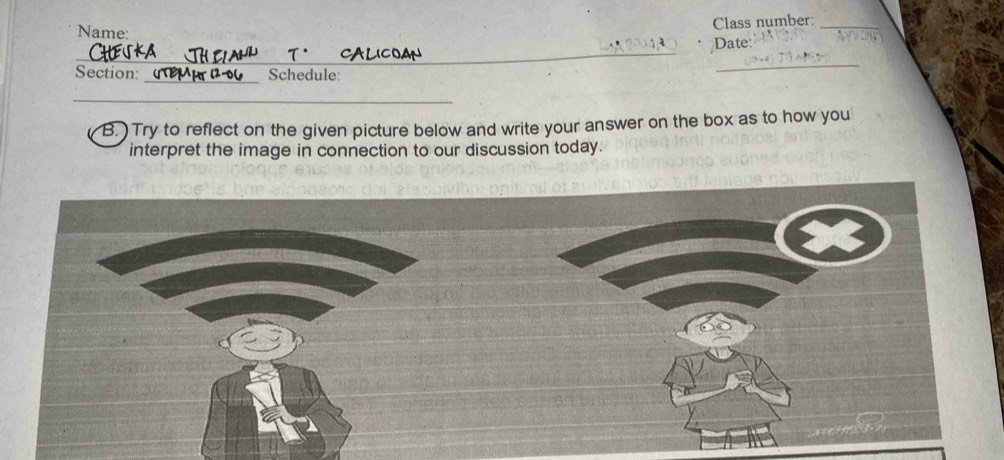 Class number:_ 
Name: 
_ 
Date: 
_ 
Section: Schedule: 
_ 
_ 
B. ) Try to reflect on the given picture below and write your answer on the box as to how you 
interpret the image in connection to our discussion today.