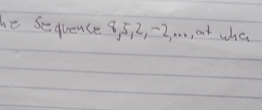 he seduence 8, 5, 2, -2, .. , at wha