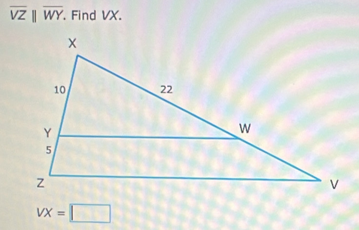 overline VZ||overline WY. . Find VX.
VX=□