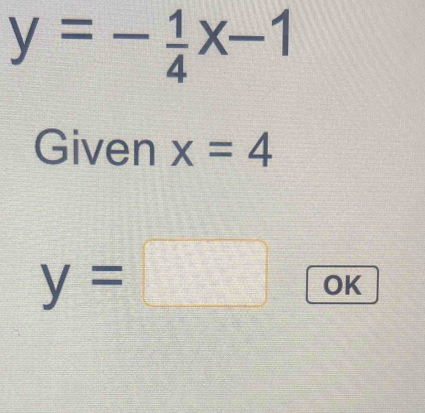 y=- 1/4 x-1
Given x=4
y=□ OK