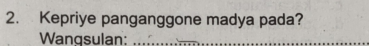 Kepriye panganggone madya pada? 
Wangsulan:_