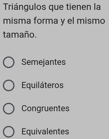 Triángulos que tienen la
misma forma y el mismo
tamaño.
Semejantes
Equiláteros
Congruentes
Equivalentes