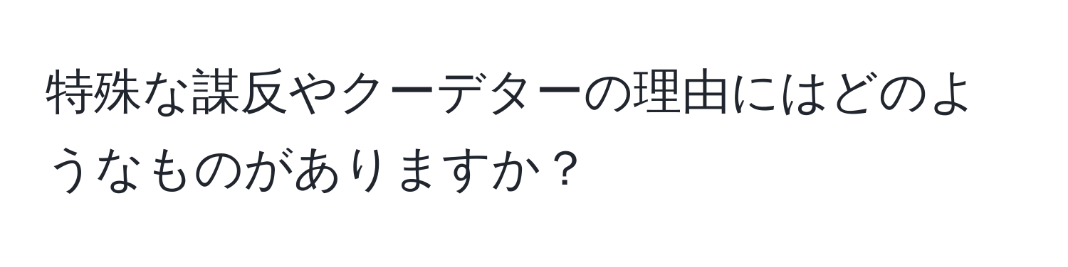 特殊な謀反やクーデターの理由にはどのようなものがありますか？