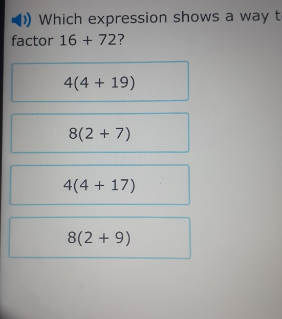 Which expression shows a way t
factor 16+72 ?
4(4+19)
8(2+7)
4(4+17)
8(2+9)