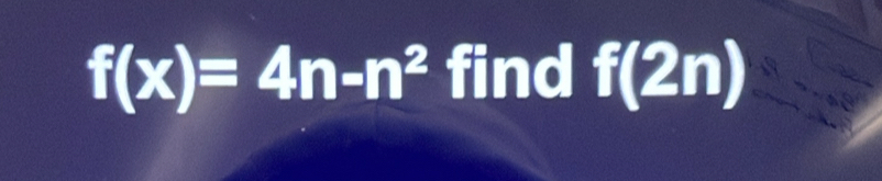 f(x)=4n-n^2 find f(2n)