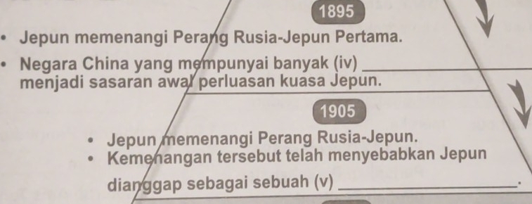 1895 
Jepun memenangi Perang Rusia-Jepun Pertama. 
Negara China yang mempunyai banyak (iv)_ 
menjadi sasaran awal perluasan kuasa Jepun. 
1905 
Jepun memenangi Perang Rusia-Jepun. 
Kemenangan tersebut telah menyebabkan Jepun 
dianggap sebagai sebuah (v)_ 
.