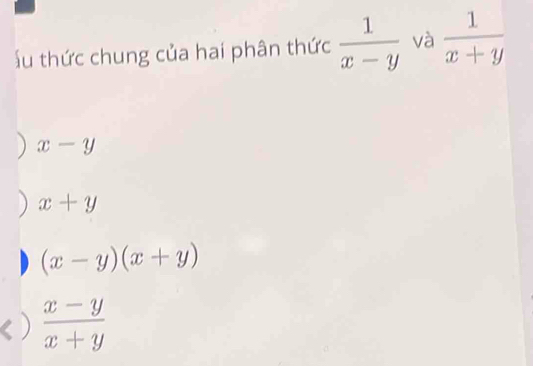 ấu thức chung của hai phân thức  1/x-y  và  1/x+y 
x-y
x+y
(x-y)(x+y)
)  (x-y)/x+y 