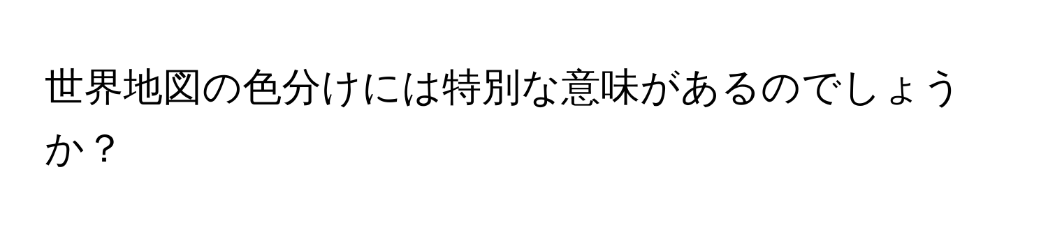 世界地図の色分けには特別な意味があるのでしょうか？