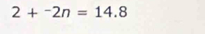 2+^-2n=14.8