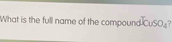 What is the full name of the compo undCuSO_4 ?