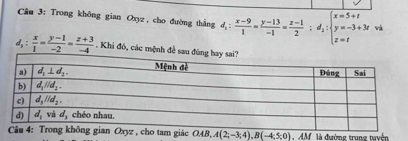 Trong không gian Oxyz, cho đường thắng d_1: (x-9)/1 = (y-13)/-1 = (z-1)/2 ;d_2:beginarrayl x=5+t y=-3+3t z=tendarray. và
d_3: x/1 = (y-1)/-2 = (z+3)/-4 . Khi đó, các mệnh đề
, AM là đường trung tuyến