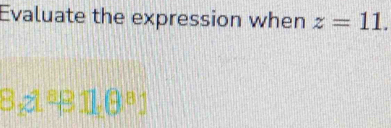 Evaluate the expression when z=11. 
82. ª3 110º 1