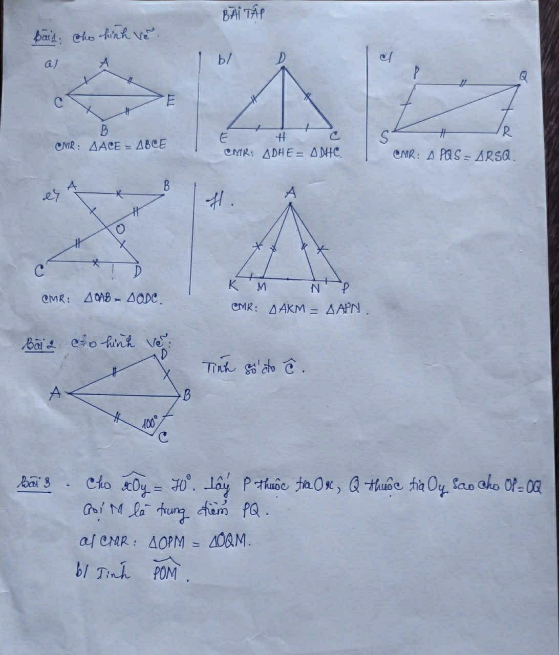 BA1TAP
bāid: cho hind vé
 
eMR : △ ACE≌ △ BCE
ercR: △ DHE=△ DHC. CnR: △ PQS=△ RSQ.
OMR: △ OAB=△ ODC.
emR: △ AKM=△ APN.
Bāiz eto hink Ve^::
Tinh so' do widehat C.
bā8. Cho widehat xOy=70° lay P-thuǒc fraOx, Q thuse fià O_y Sao cho OP=OQ
co! n Rá frung chèm ¢Q.
arcraR: △ OPM=△ OQM.
61 Jinh widehat POM.