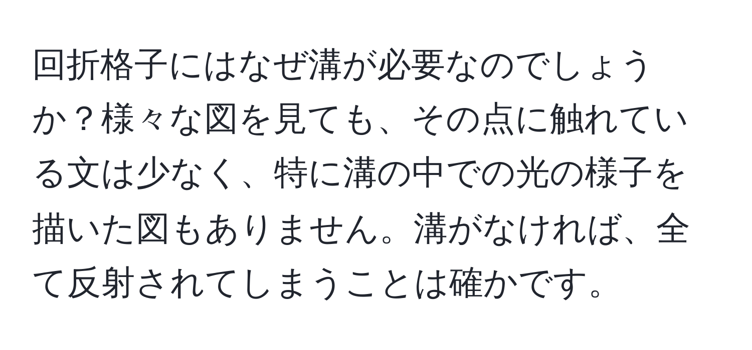 回折格子にはなぜ溝が必要なのでしょうか？様々な図を見ても、その点に触れている文は少なく、特に溝の中での光の様子を描いた図もありません。溝がなければ、全て反射されてしまうことは確かです。