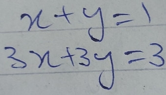 x+y=1
3x+3y=3