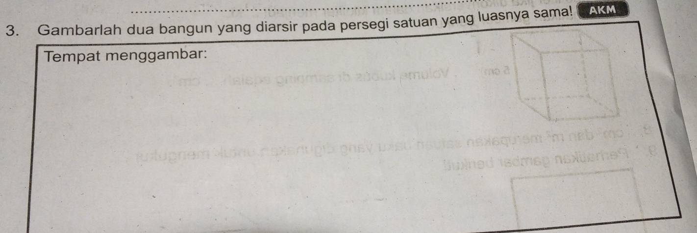 Gambarlah dua bangun yang diarsir pada persegi satuan yang luasnya sama! AKM 
Tempat menggambar: