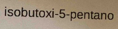 isobutoxi -5 -pentano