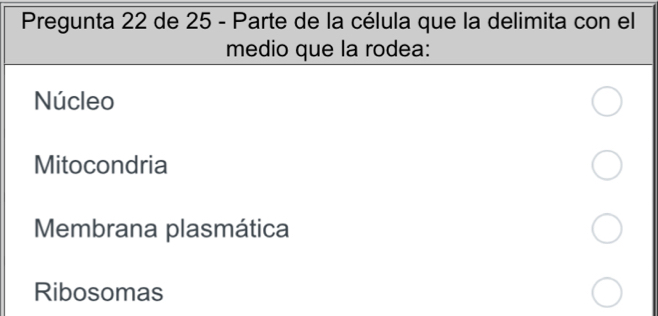 Pregunta 22 de 25 - Parte de la célula que la delimita con el
medio que la rodea:
Núcleo
Mitocondria
Membrana plasmática
Ribosomas