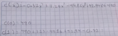 c(x)=-0.32x^4+7.23x^3-49.86x^2+92.94x+490
C(0)=490
C(1)=490+7.23-49.86+92.74-0.32=