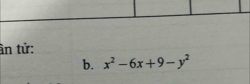 ân tử: 
b. x^2-6x+9-y^2