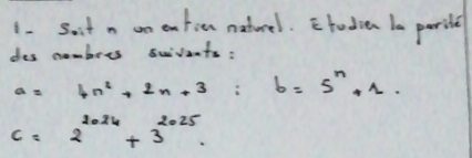 Soit n on ontie naturel. Etodie ba parite 
des combees swivants:
a=4n^2+2n+3; b=5^n+1.
c=2^(2024)+3^(2025).