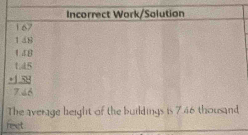 Incorrect Work/Solution
167
1dB
4.48
1.45° beginarrayr _ 1.53 7.46endarray
The average beight of the buildings is 746 thousand
reet