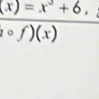 (x)=x^3+6, 
circ f)(x)