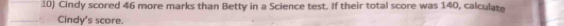 Cindy scored 46 more marks than Betty in a Science test. If their total score was 140, calculate 
Cindy's score.