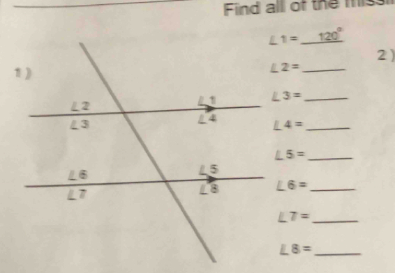 Find all of the miss
∠ 1=_ 120°
2)
∠ 2= _
∠ 3= _
∠ 4= _
∠ 5= _
∠ 6= _
∠ 7= _ 
_ ∠ 8=