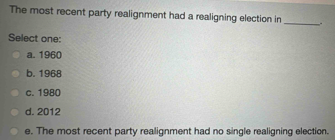 Solved: The most recent party realignment had a realigning election in ...