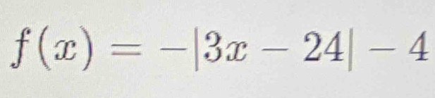 f(x)=-|3x-24|-4