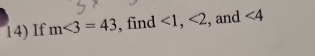 If m∠ 3=43 , find <1</tex>, <2</tex> , and ∠ 4